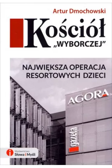 Ko�ci� Wyborczej . Najwi�ksza operacja Resortowych Dzieci - Artur Dmochowski