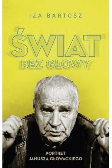 �wiat bez G�owy. Portret Janusza G�owackiego * * - Iza Bartosz