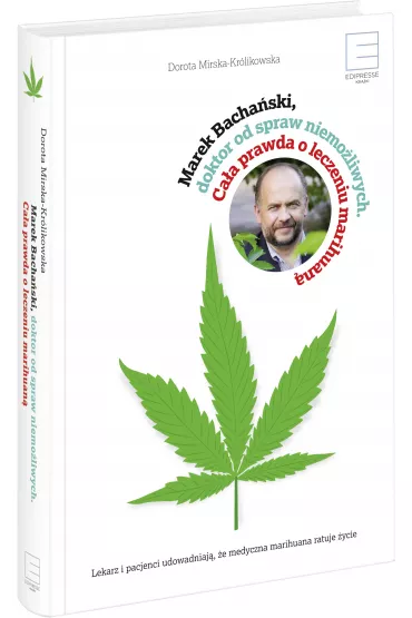 Marek Bacha�ski,doktor od spraw niemo�liwych. Ca�a prawda o leczeniu medyczn� marihuan� - Dorota Mirska-Kr�likowska, Marek Bacha�ski