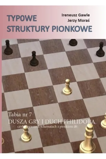 Typowe struktury pionkowe. Tabia nr 7 Dusza gry.. - Jerzy Mora�, Ireneusz  Gawle