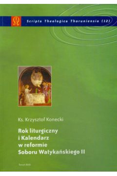Rok liturgiczny i Kalendarz w reformie Soboru Watyka�skiego II - Konecki Krzysztof - Krzysztof Konecki