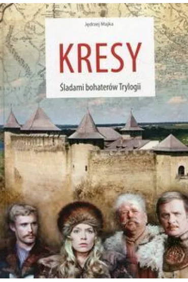 Kresy. �ladami bohater�w Trylogii. Album - J�drzej Majka