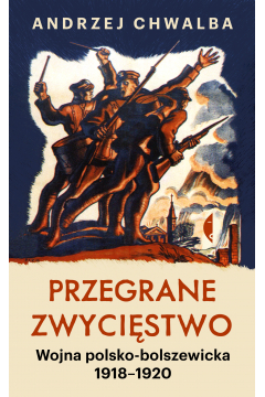 Przegrane zwycistwo. Wojna polsko-bolszewicka