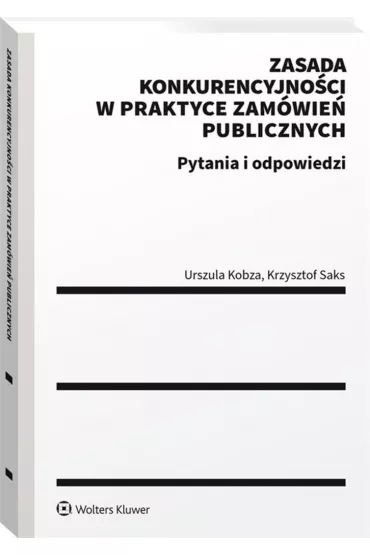 Zasada konkurencyjno�ci w praktyce zam�wie� publicznych - Krystian  Saks, Urszula  Kobza