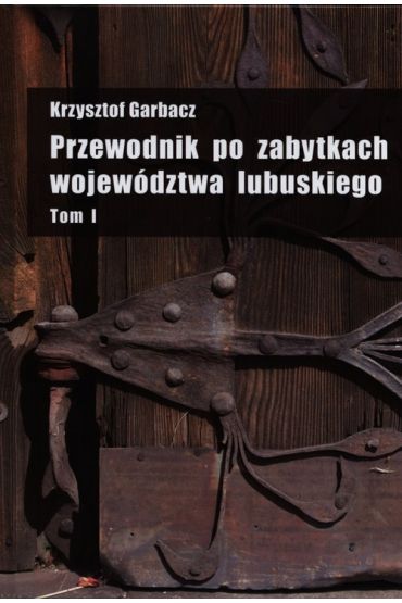 Przewodnik po zabytkach województwa lubuskiego Tom 1