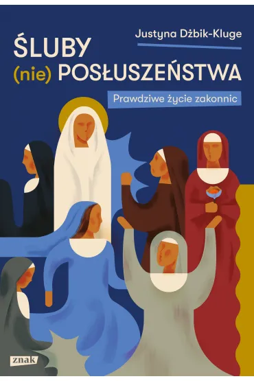 �luby (nie)pos�usze�stwa. Prawdziwe �ycie zakonnic - Justyna  D�bik-Kluge