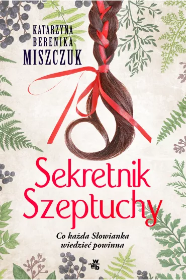 Sekretnik szeptuchy. Co ka�da S�owianka wiedzie� powinna. Kwiat paproci. Tom 3.5 - Katarzyna Berenika Miszczuk
