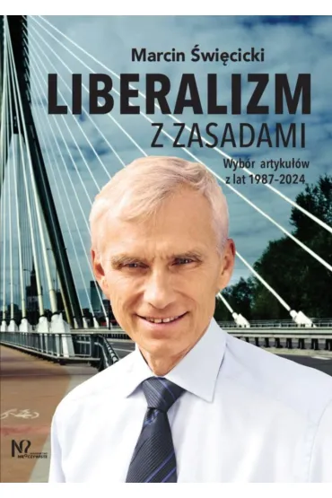 Liberalizm z zasadami. Wyb�r artyku��w z lat 1987-2024 - Marcin �wi�cicki