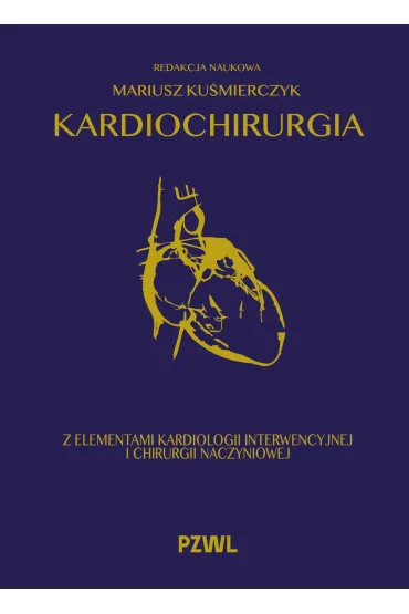Kardiochirurgia z elementami kardiologii interwencyjnej i chirurgii naczyniowej - Mariusz  Ku�mierczyk