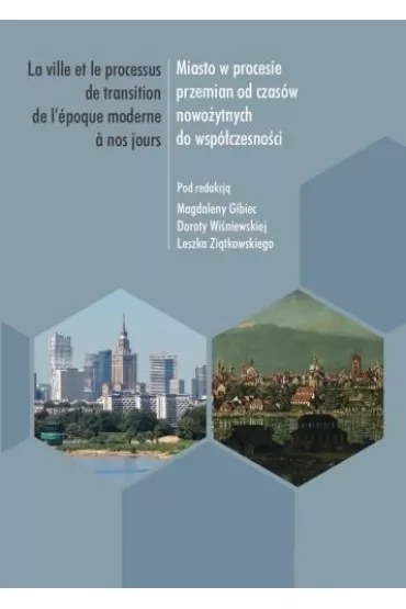 Miasto w procesie przemian od czas�w nowo�ytnych.. - Leszek Zi�tkowski, Dorota  Wi�niewska, Magdalena Gibiec