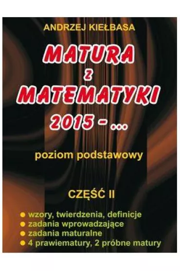 Matura z matematyki 2015 - ... Cz�� 2. Poziom podstawowy - Andrzej Kie�basa