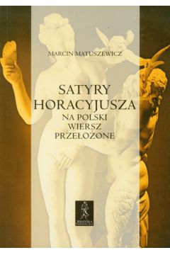 Satyry Horacyjusza Na polski wiersz prze�o�one - Matuszewicz Marcin - Marcin Matuszewicz