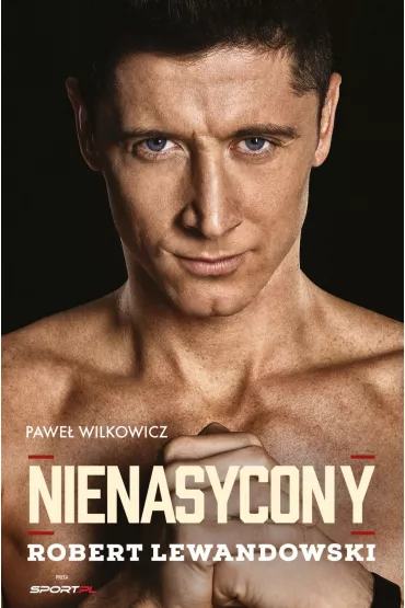 Nienasycony. Robert Lewandowski - Pawe� Wilkowicz
