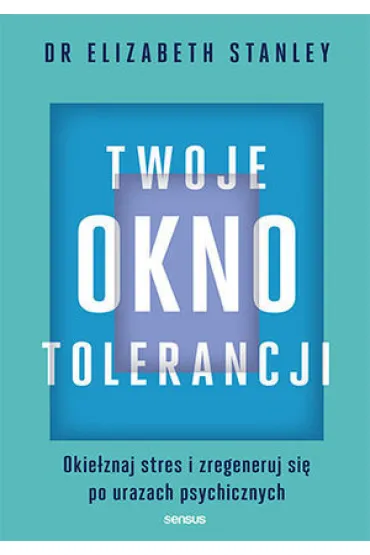 Twoje okno tolerancji. Okie�znaj stres i zregeneruj si� po urazach psychicznych - Elizabeth Stanley