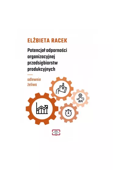 Potencja� odporno�ci organizacyjnej przedsi�biorstw produkcyjnych - odlewnie �eliwa - El�bieta  Racek