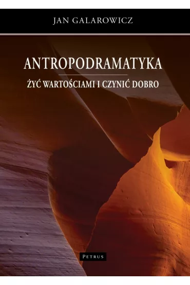Antropodramatyka. �y� warto�ciami i czyni� dobro - Jan Galarowicz