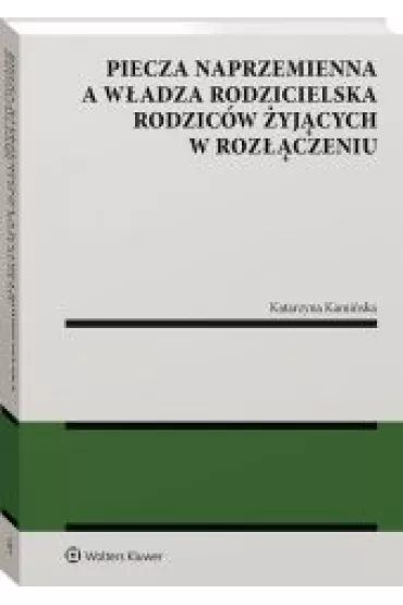 Piecza naprzemienna a w�adza rodzicielska rodzic�w �yj�cych w roz��czeniu - Katarzyna Kami�ska