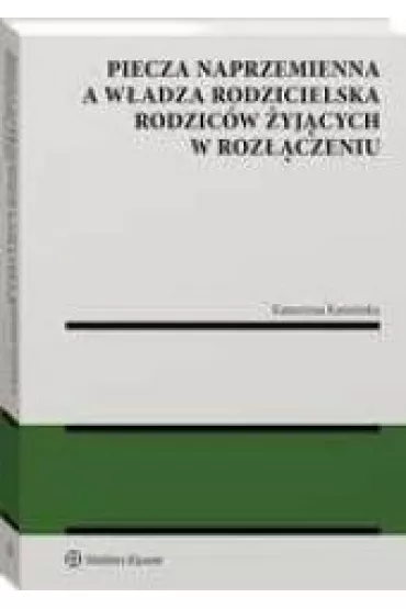Piecza naprzemienna a w�adza rodzicielska rodzic�w �yj�cych w roz��czeniu - Katarzyna Kami�ska