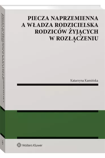 Piecza naprzemienna a w�adza rodzicielska rodzic�w �yj�cych w roz��czeniu - Katarzyna Kami�ska