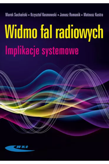 Widmo fal radiowych. Implikacje systemowe - Janusz  Romanik, Krzysztof  Kosmowski, Mateusz  Kustra, Marek Sucha�ski