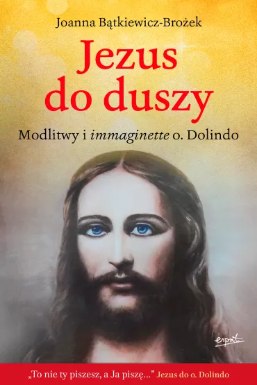 Jezus do duszy. Modlitwy i immaginette o. Dolindo - Joanna B�tkiewicz-Bro�ek