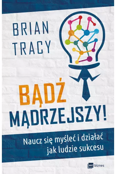 B�d� m�drzejszy! Naucz si� my�le� i dzia�a� jak ludzie sukcesu - Brian Tracy