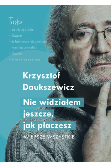 Nie widzia�em, jak p�aczesz. Wiersze wszystkie - Krzysztof Daukszewicz