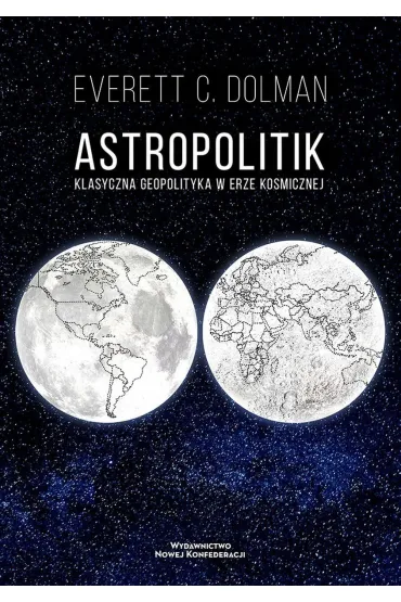 Astropolitik. Klasyczna geopolityka w erze kosmicznej - Everett C. Dolman