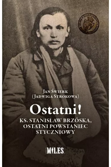 Ostatni! Ks. Stanis�aw Brz�ska, ostatni powstaniec styczniowy - Jan �wierk Jadwiga Strokowa