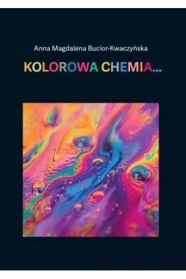 Kolorowa chemia... - Anna Magdalena Bucior-Kwaczyska
