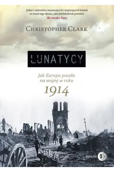 Lunatycy. Jak Europa posz�a na wojn� w roku 1914 - Clark Christopher
