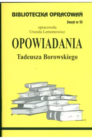 Opowiadania Tadeusza Borowskiego. Biblioteczka opracowa. Zeszyt nr 52 - Urszula Lementowicz