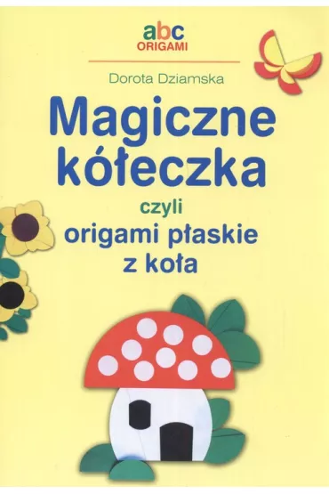 Magiczne k�eczka czyli origami p�askie z ko�a - Dorota Dziamska