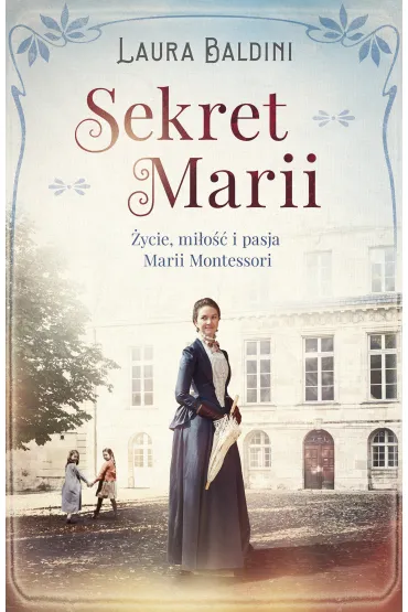 Sekret Marii. �ycie, mi�o�� i pasja Marii Montessori - Laura  Baldini