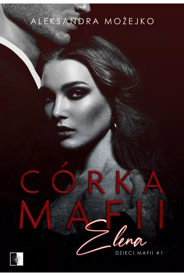 C�rka mafii. Elena. Dzieci mafii. Tom 1 - Aleksandra Mo�ejko