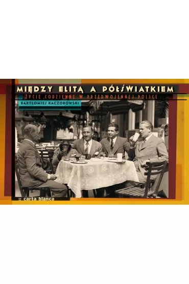 Mi�dzy elit� a p�wiatkiem. �ycie codzienne w przedwojennej Polsce - Bart�omiej Kaczorowski