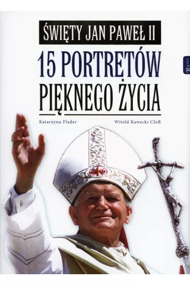 �wi�ty Jan Pawe� II. 15 portret�w pi�knego �ycia - Katarzyna Flader, Witold Kawecki
