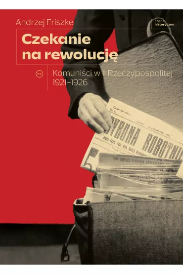 Czekanie na rewolucj�. Komuni�ci w II Rzeczypospolitej 1921-1926 - Andrzej Friszke