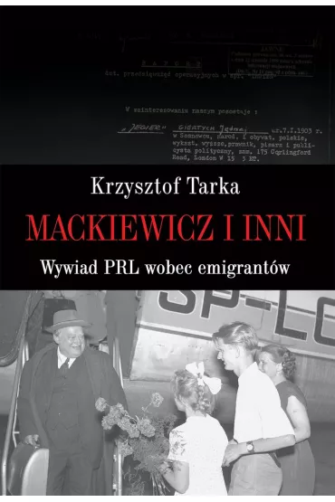 Mackiewicz i inni. Wywiad PRL wobec emigrant�w - Krzysztof Tarka