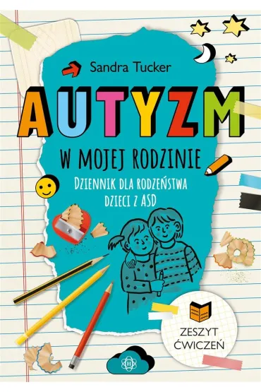 Autyzm w mojej rodzinie Dziennik dla rodze�stwa dzieci z ASD - Sandra Tucker