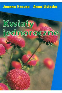 Kwiaty jednoroczne - Anna Lisiecka, Joanna Krause