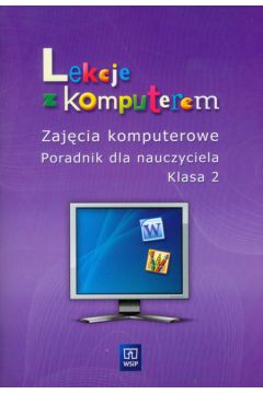 Lekcje z komputerem 2 Zaj�cia komputerowe Poradnik dla nauczyciela - Jochemczyk Wanda, Kranas Witold, Ol�dzka Katarzyna i inni - Wanda Jochemczyk, Witold Kranas, Ol�dzka Katarzyna i inni