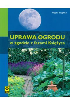 Uprawa ogrodu w zgodzie z fazami Ksi�yca - Engelke Regina - Regina Engelke