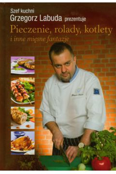Pieczenie rolady kotlety i inne mi�sne fantazje - Labuda Grzegorz - Grzegorz Labuda