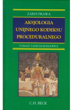 Aksjologia unijnego kodeksu proceduralnego - Tomasz Tadeusz Koncewicz