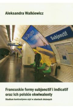 Francuskie formy subjonctif i indicatif oraz ich polskie ekwiwalenty - Walkiewicz Aleksandra - Aleksandra Walkiewicz
