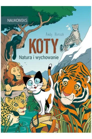 Koty - natura i wychowanie. Naukomiks - Andy  Hirsch
