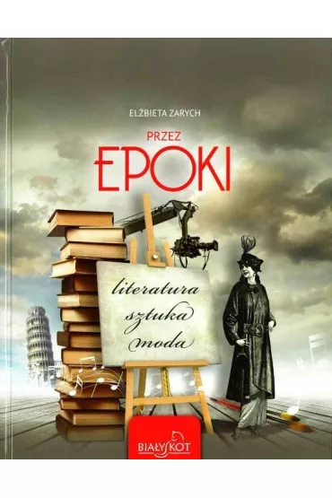 Przez epoki. Literatura, sztuka, moda - El�bieta Zarych