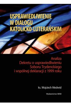 Usprawiedliwienie w dialogu katolicko-lutera�skim - Wojciech Medwid