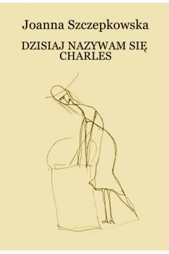 Dzisiaj nazywam si� Charles - Szczepkowska Joanna - Joanna Szczepkowska